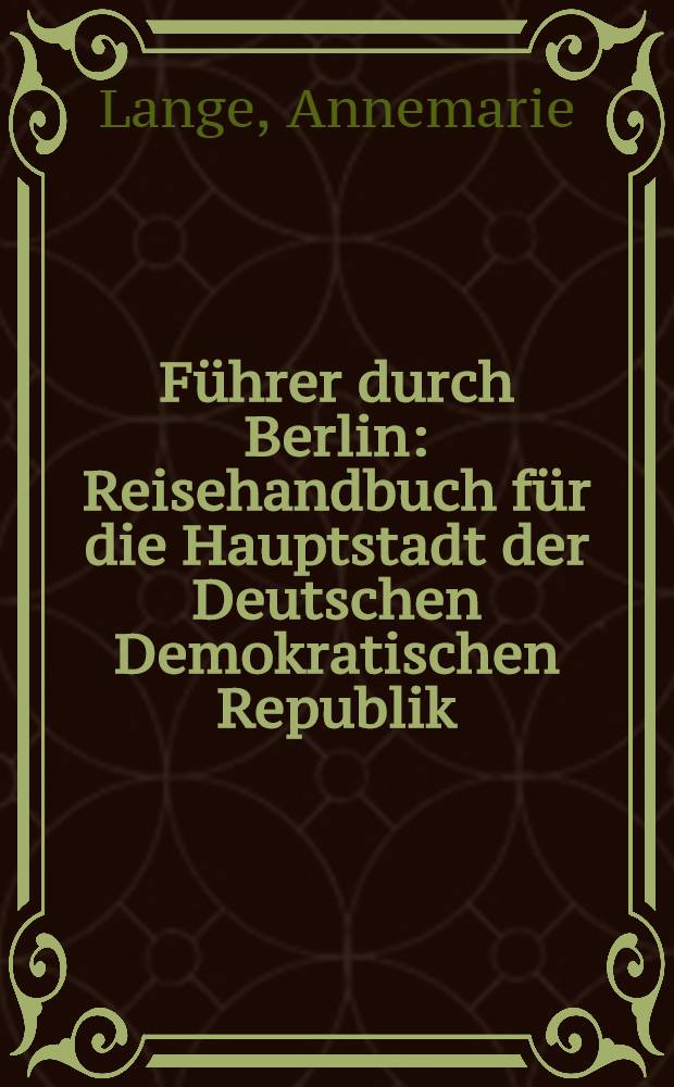 Führer durch Berlin : Reisehandbuch für die Hauptstadt der Deutschen Demokratischen Republik