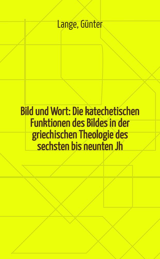 Bild und Wort : Die katechetischen Funktionen des Bildes in der griechischen Theologie des sechsten bis neunten Jh