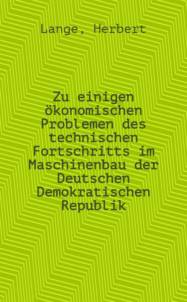Zu einigen ökonomischen Problemen des technischen Fortschritts im Maschinenbau der Deutschen Demokratischen Republik