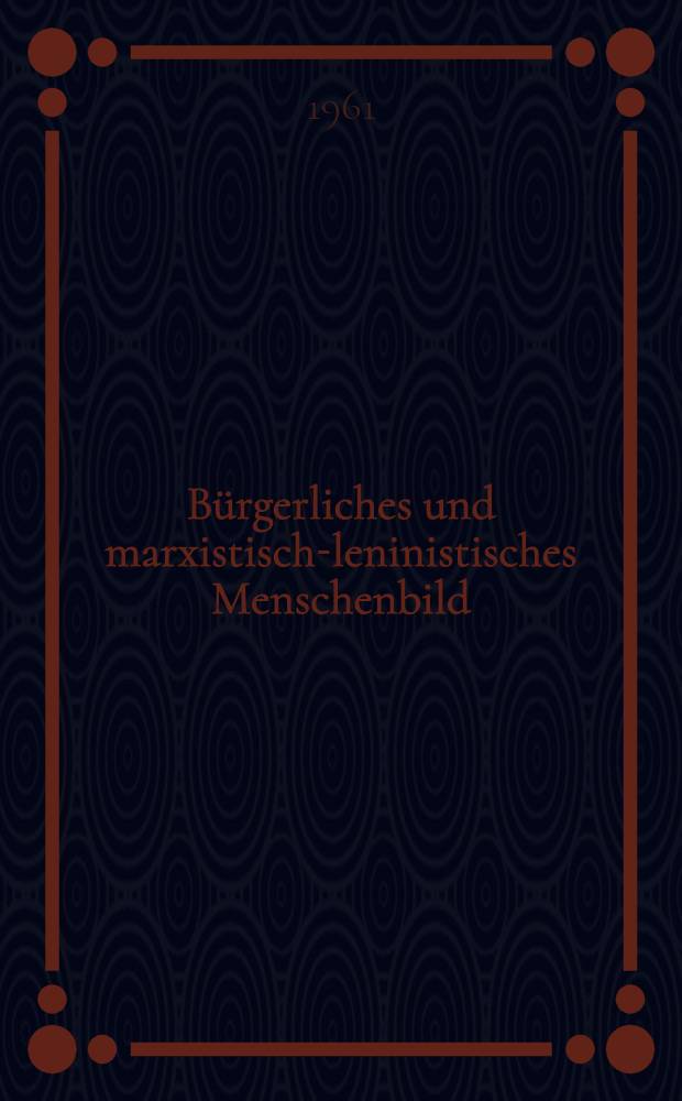 B&uuml;rgerliches und marxistisch-leninistisches Menschenbild : Eine Studie