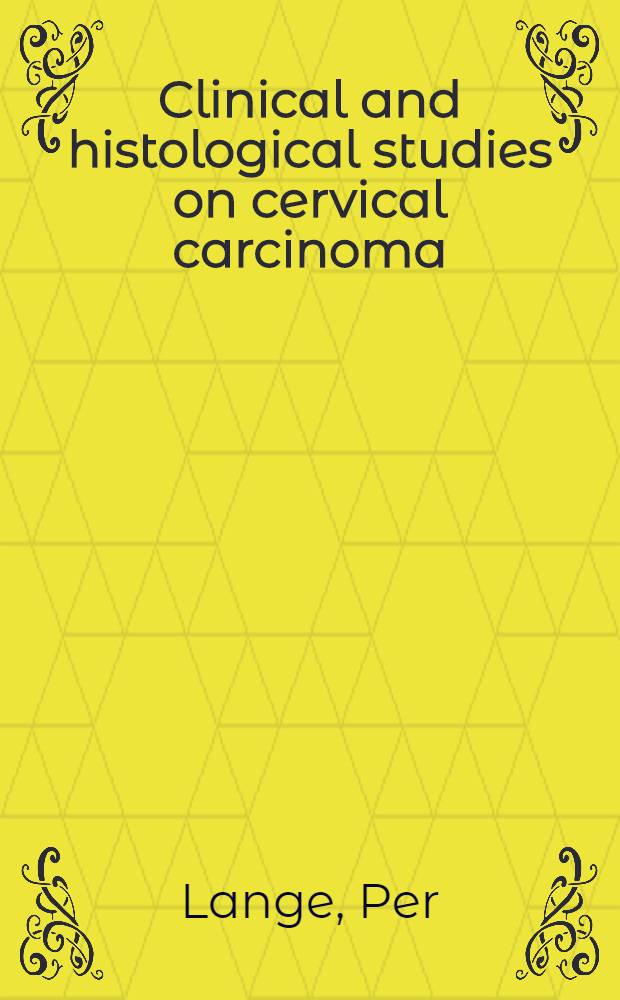 Clinical and histological studies on cervical carcinoma : Precancerosis, early metastases and tubular structures in the lymph nodes
