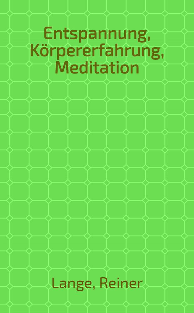 Entspannung, Körpererfahrung, Meditation : Ein Beitrag zu einer ganzheitlichen Gesundheitserziehung in Theorie und Praxis
