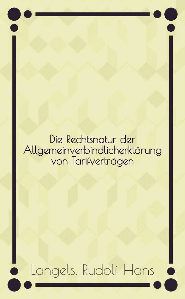 Die Rechtsnatur der Allgemeinverbindlicherklärung von Tarifverträgen : Inaug.-Diss. ... der Univ. Köln