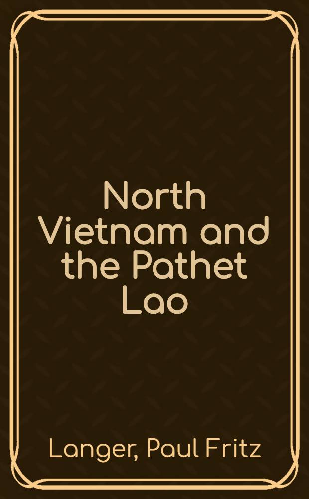 North Vietnam and the Pathet Lao : Partners in the struggle for Laos
