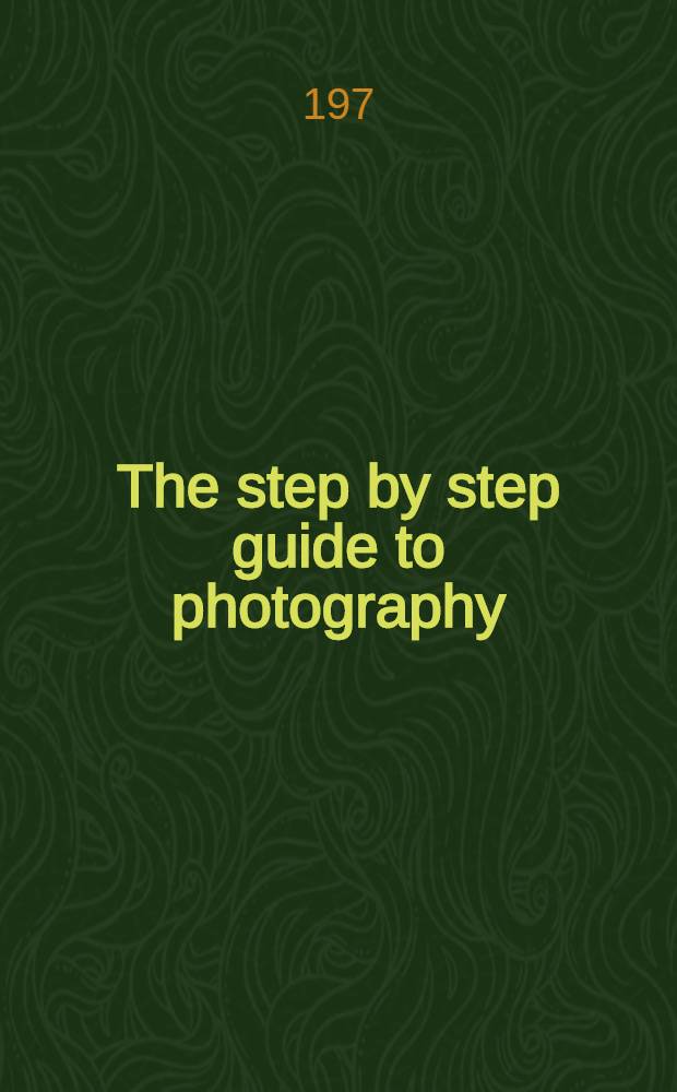 The step by step guide to photography : A compl. man