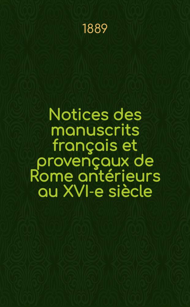 Notices des manuscrits français et provençaux de Rome antérieurs au XVI-e siècle