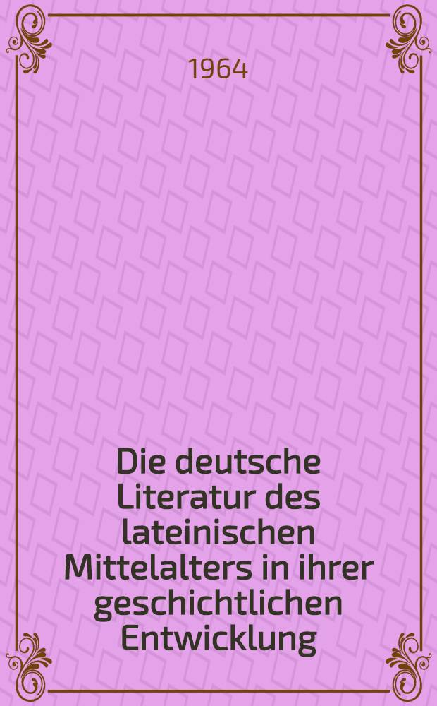 Die deutsche Literatur des lateinischen Mittelalters in ihrer geschichtlichen Entwicklung