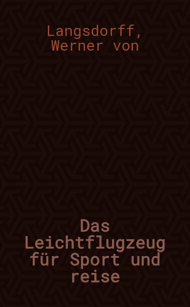 Das Leichtflugzeug für Sport und reise : Mit 121 Abbildungen