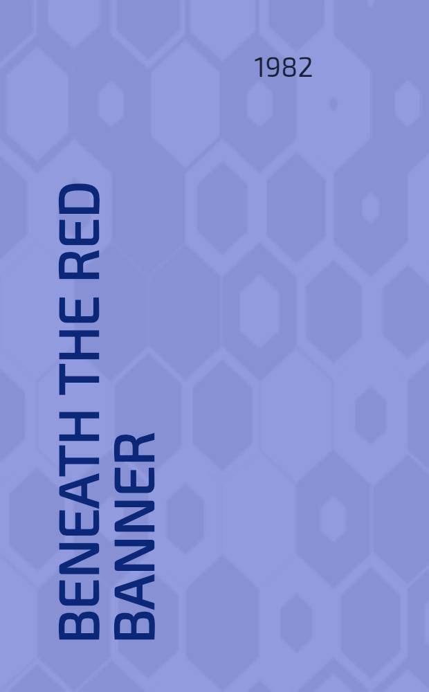 Beneath the red banner : An autobiogr. novel