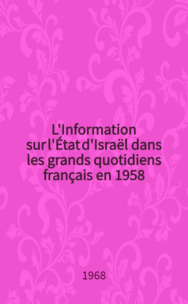 L'Information sur l'État d'Israël dans les grands quotidiens français en 1958 : Thèse complémentaire ... présentée à la Faculté des lettres et sciences humaines de l'Univ. de Paris (sorbonne)