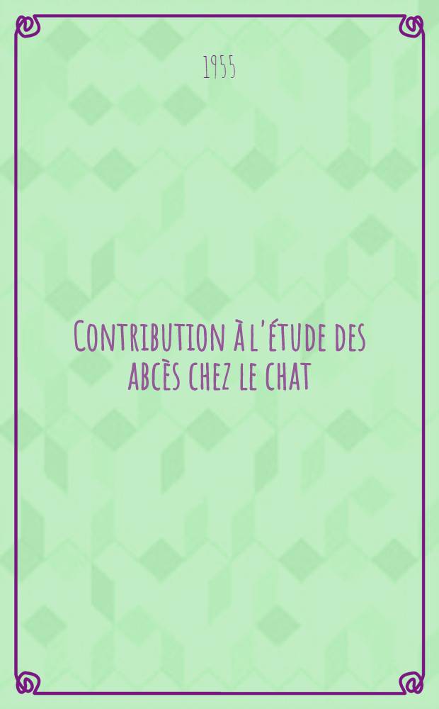 Contribution à l'étude des abcès chez le chat : Thèse pour le doctorat vétérinaire (diplôme d'État), présentée ... devant la Faculté mixte de méd. et de pharmacie de Toulouse