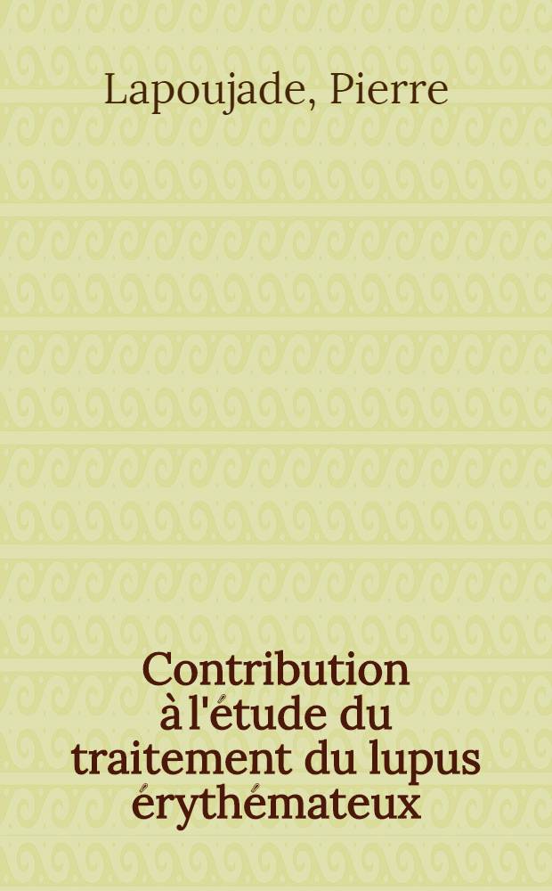 Contribution à l'étude du traitement du lupus érythémateux : Thèse pour le doctorat en méd. ..