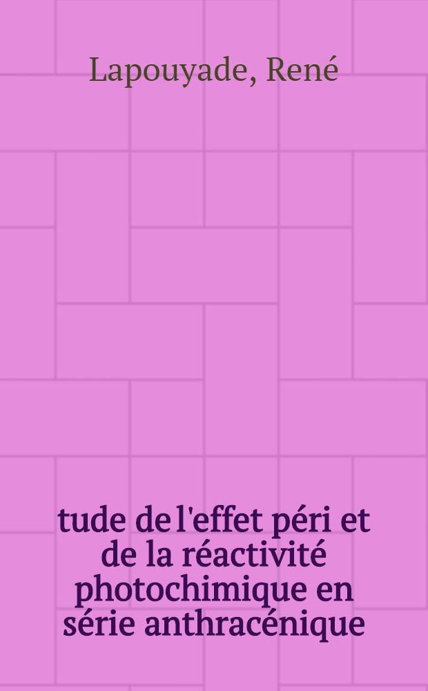 &Eacute;tude de l'effet p&eacute;ri et de la r&eacute;activit&eacute; photochimique en s&eacute;rie anthrac&eacute;nique : Th&egrave;se pr&eacute;s. &agrave; la Fac. des sciences de l'Univ. de Bordeaux ..