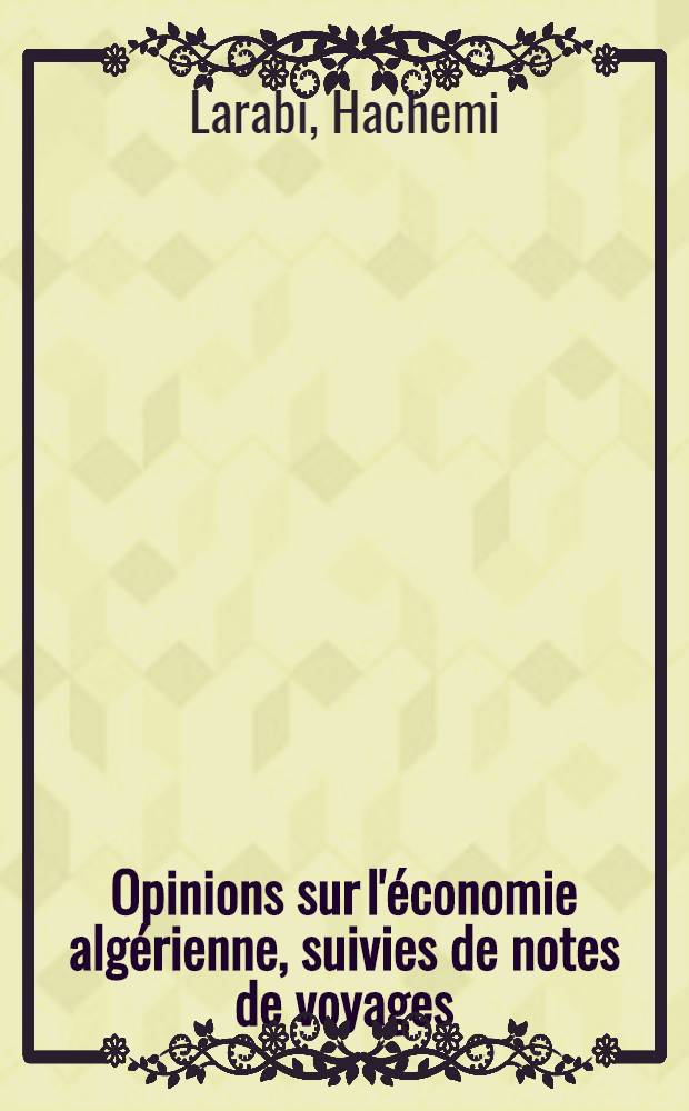 Opinions sur l'économie algérienne, suivies de notes de voyages