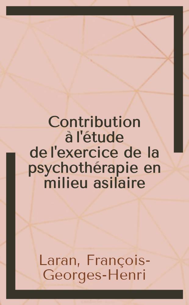 Contribution à l'étude de l'exercice de la psychothérapie en milieu asilaire : Thèse ..