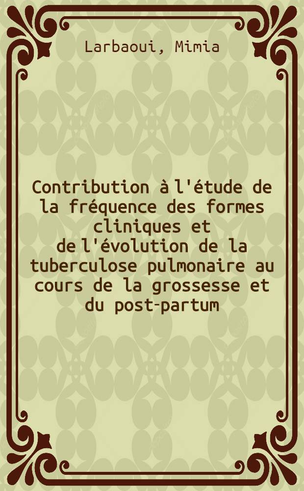 Contribution à l'étude de la fréquence des formes cliniques et de l'évolution de la tuberculose pulmonaire au cours de la grossesse et du post-partum : Résultats du traitement par les antibiotiques associés ou non à la collapsothérapie : Thèse pour le doctorat en méd. ..