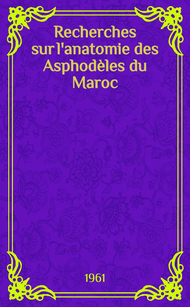 Recherches sur l'anatomie des Asphodèles du Maroc