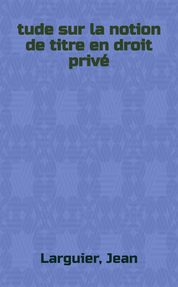 Étude sur la notion de titre en droit privé : Thèse ..
