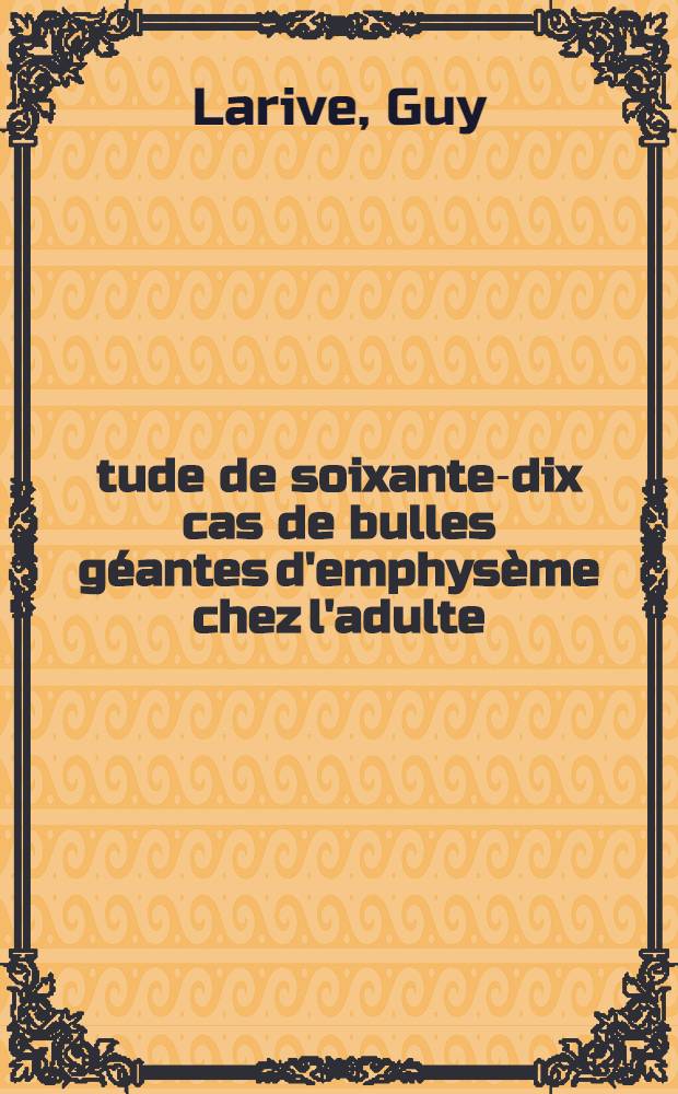 &Eacute;tude de soixante-dix cas de bulles g&eacute;antes d'emphys&egrave;me chez l'adulte : Th&egrave;se ..