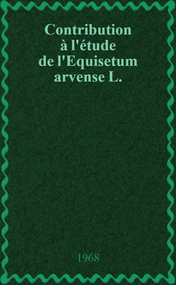 Contribution &agrave; l'&eacute;tude de l'Equisetum arvense L. : Article principal recouvrant en partie la th&egrave;se ... pr&eacute;sent&eacute;e &agrave; la Facult&eacute; des sciences de Paris