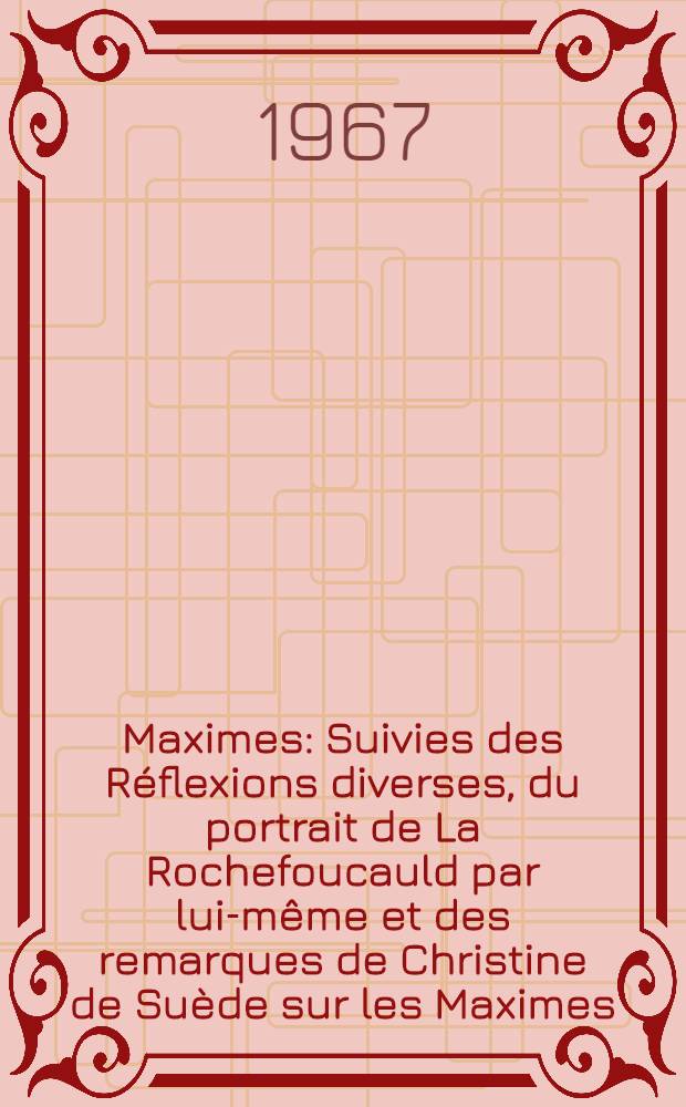 Maximes : Suivies des R&eacute;flexions diverses, du portrait de La Rochefoucauld par lui-m&ecirc;me et des remarques de Christine de Su&egrave;de sur les Maximes