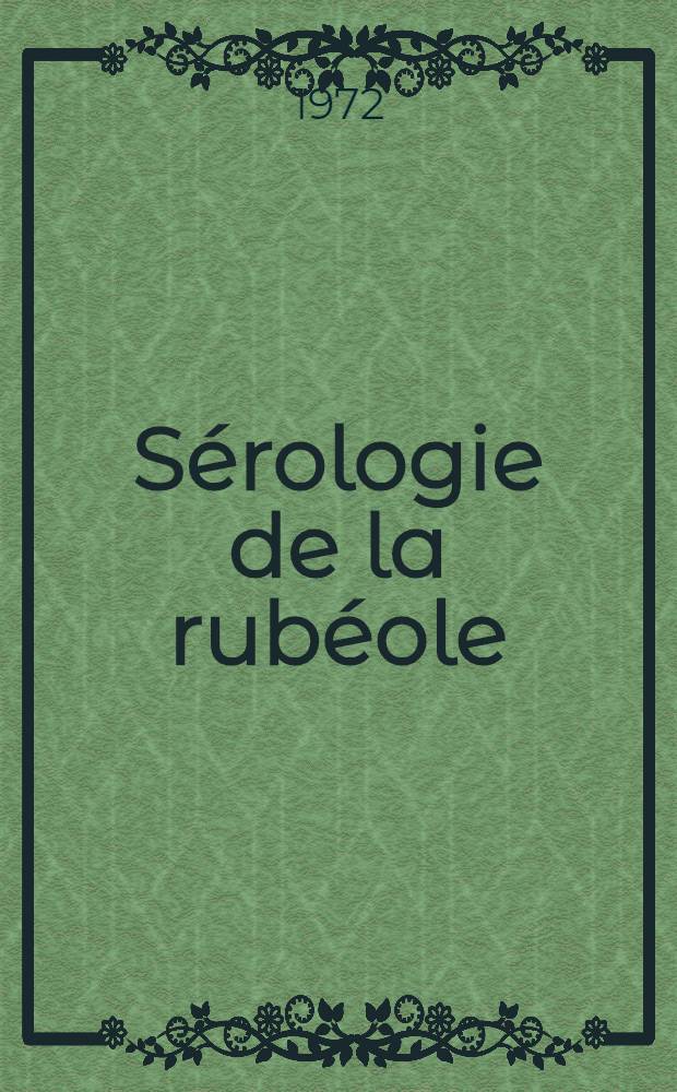 Sérologie de la rubéole : Intérêt clinique de l'étude des anticorps I.H.A. appartenant aux classes IgG et IgM des immuno-globulines séparées par ultra-centrifugation : Thèse ..