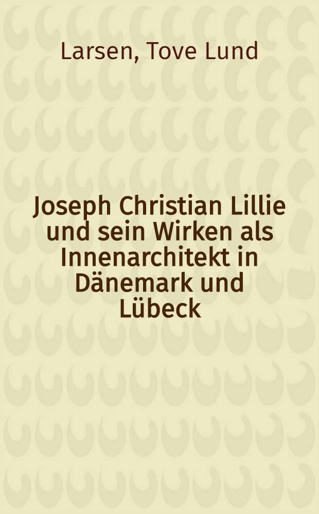 Joseph Christian Lillie und sein Wirken als Innenarchitekt in D&auml;nemark und L&uuml;beck