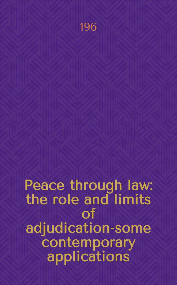 Peace through law: the role and limits of adjudication-some contemporary applications