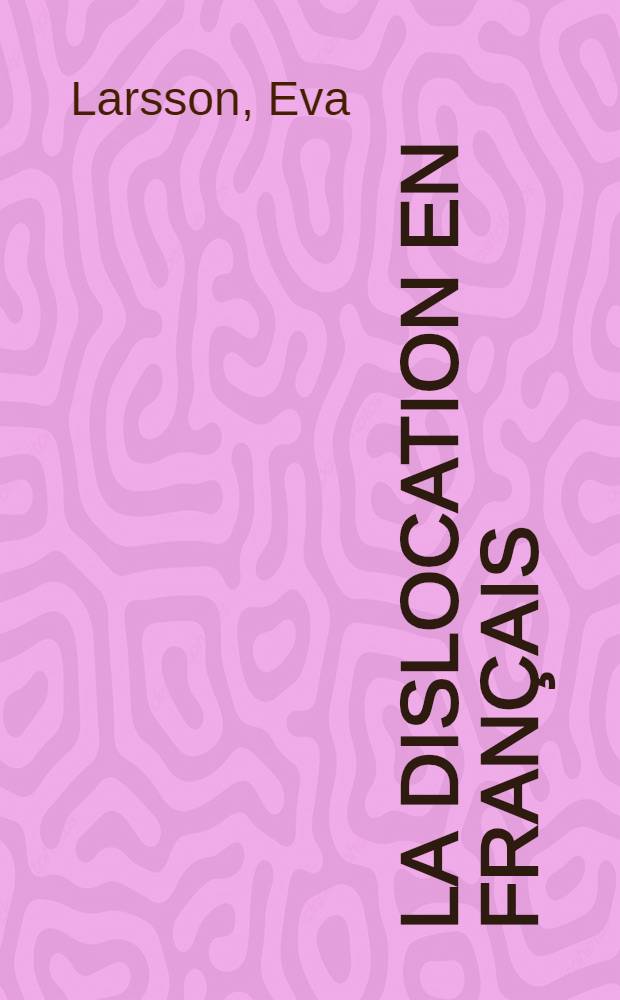 La dislocation en fran&ccedil;ais : &Eacute;tude de syntaxe g&eacute;n&eacute;rative : Diss.