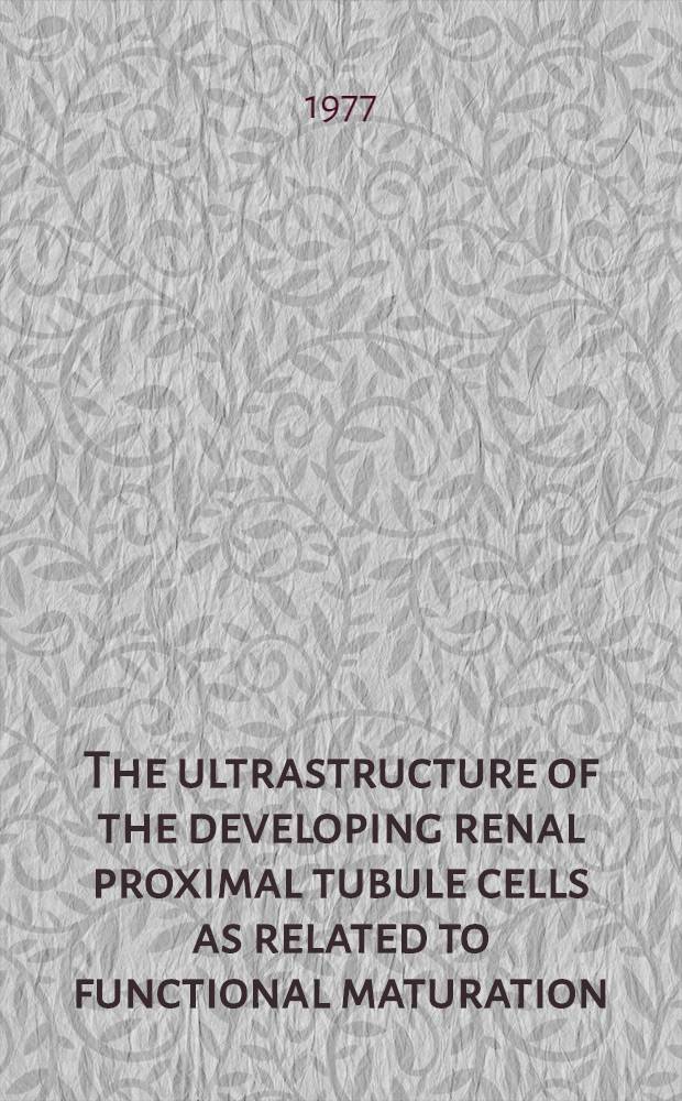 The ultrastructure of the developing renal proximal tubule cells as related to functional maturation : Afh.