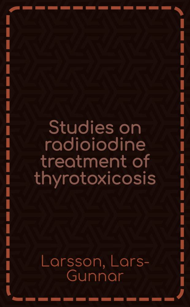 Studies on radioiodine treatment of thyrotoxicosis : With special reference to the behaviour of the radioiodine tracer tests