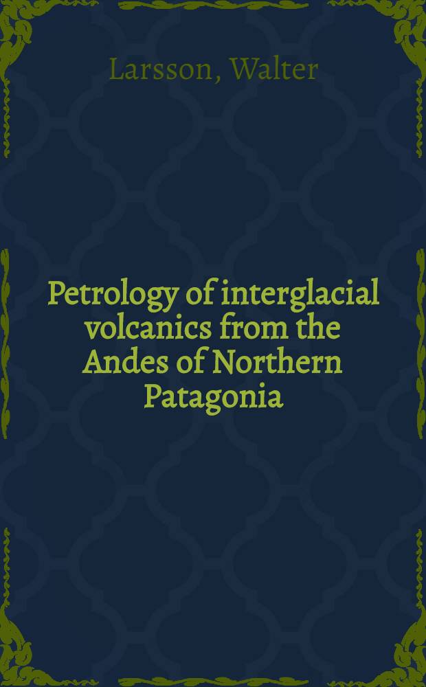 Petrology of interglacial volcanics from the Andes of Northern Patagonia : Inaugural dissertation ... of the Philosophical faculty of the University of Upsala..