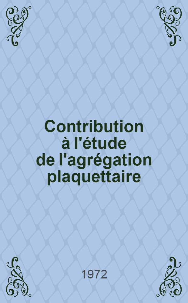 Contribution à l'étude de l'agrégation plaquettaire : Thèse ..