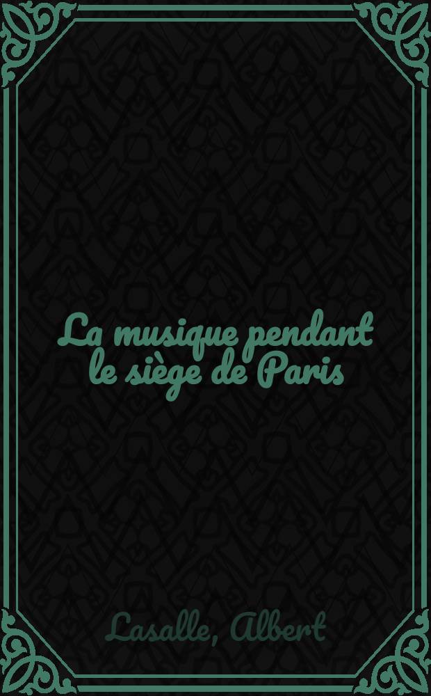 La musique pendant le si&egrave;ge de Paris : Impressions du moment et souvenirs anecdotiques sur La Marseillaise, le Rhin allemand, les Girondins, - le Chant du d&eacute;part, les Chansons de la rue et du th&eacute;&acirc;tre, - la Musique religieuse, -les Concerts de l'op&eacute;ra, les Concerts au profit des canons, les Instruments de musique militaire, etc. ..