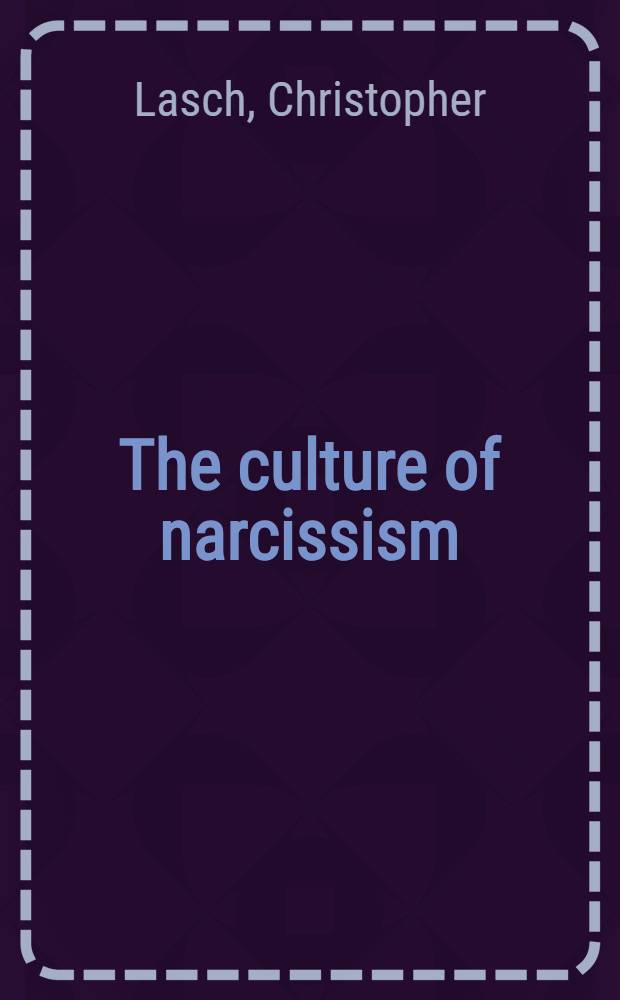 The culture of narcissism : Amer. life in an age of diminishing expectations
