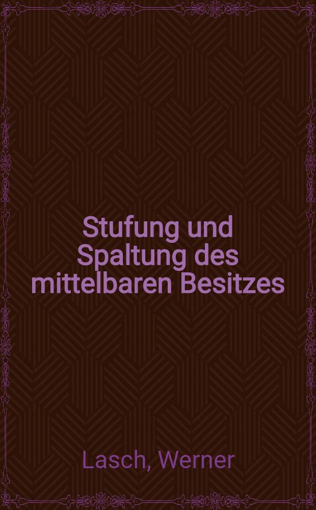 Stufung und Spaltung des mittelbaren Besitzes : Inaug.-Diss. zur Erlangung der juristischen Doktorwürde der ... Univ. Marburg