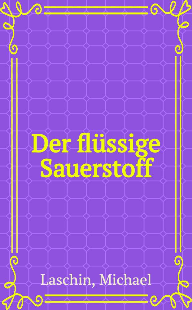 Der flüssige Sauerstoff : Seine Aufbewahrung, sein Transport und seine Erzeugung