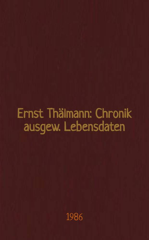 Ernst Thälmann : Chronik ausgew. Lebensdaten