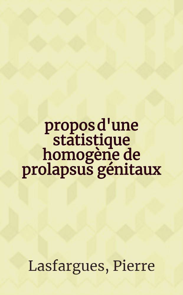 &Agrave; propos d'une statistique homog&egrave;ne de prolapsus g&eacute;nitaux (537 cas) : Th&egrave;se ..
