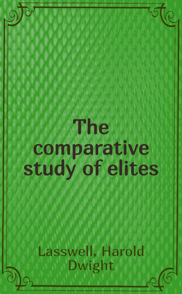 The comparative study of elites; An introduction and bibliography / By Harold D. Lasswell, Daniel Lerner and C. Easton Rothwell