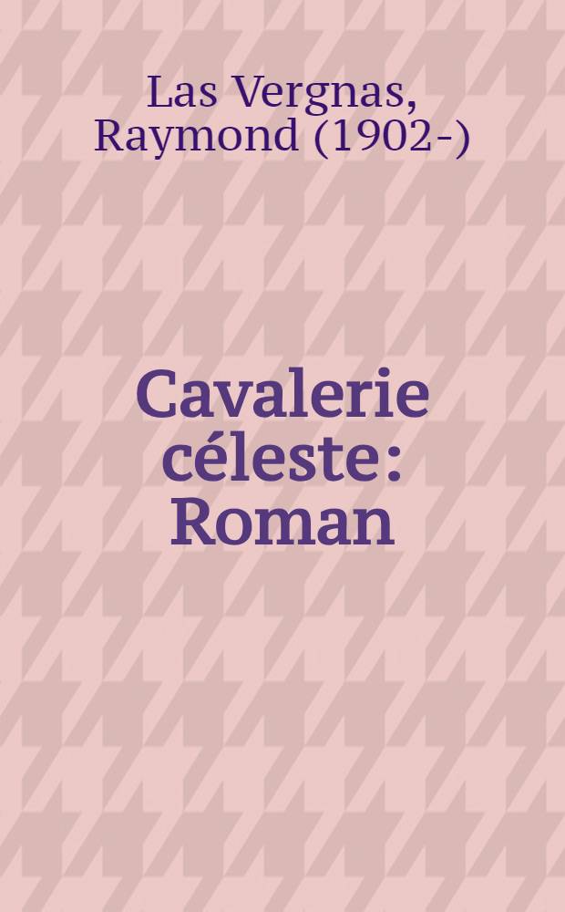 Cavalerie céleste : Roman : Avec une postface en guise de préface au "Millième jour"
