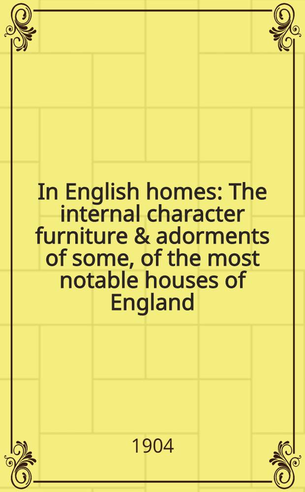 In English homes : The internal character furniture & adorments of some, of the most notable houses of England : Historicaily depicted from photographes specially taken