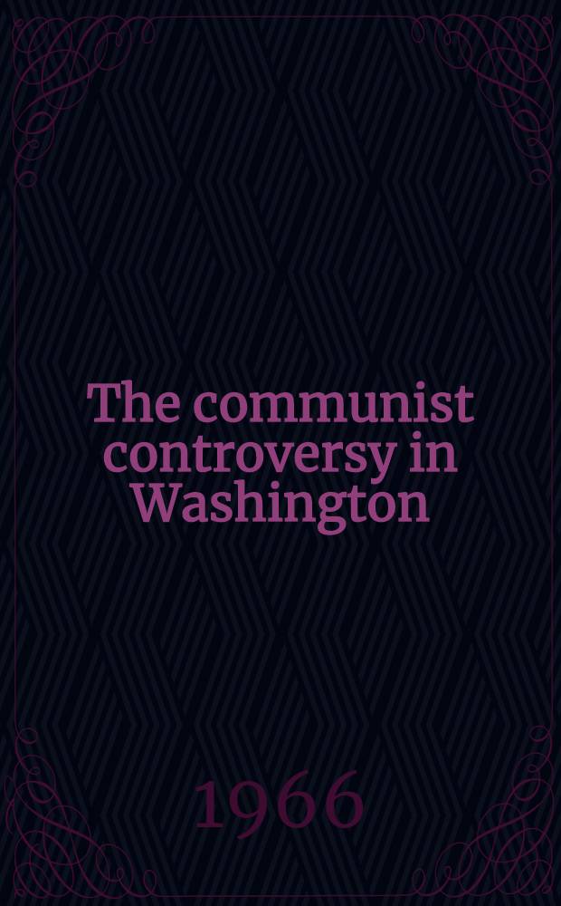 The communist controversy in Washington; From the New Deal to McCarthy / By Earl Latham
