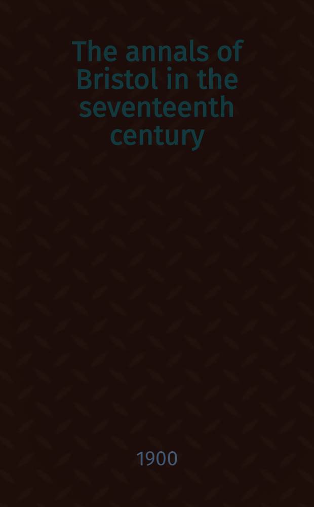The annals of Bristol in the seventeenth century