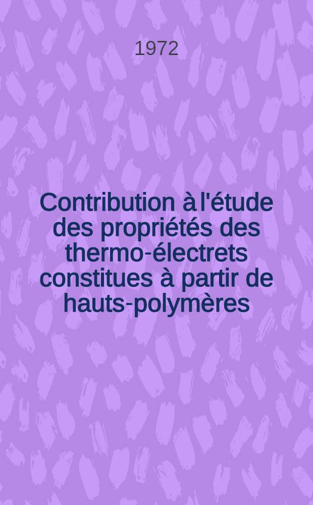 Contribution &agrave; l'&eacute;tude des propri&eacute;t&eacute;s des thermo-&eacute;lectrets constitues &agrave; partir de hauts-polym&egrave;res : Influence des conditions de formation : Th&egrave;se ..