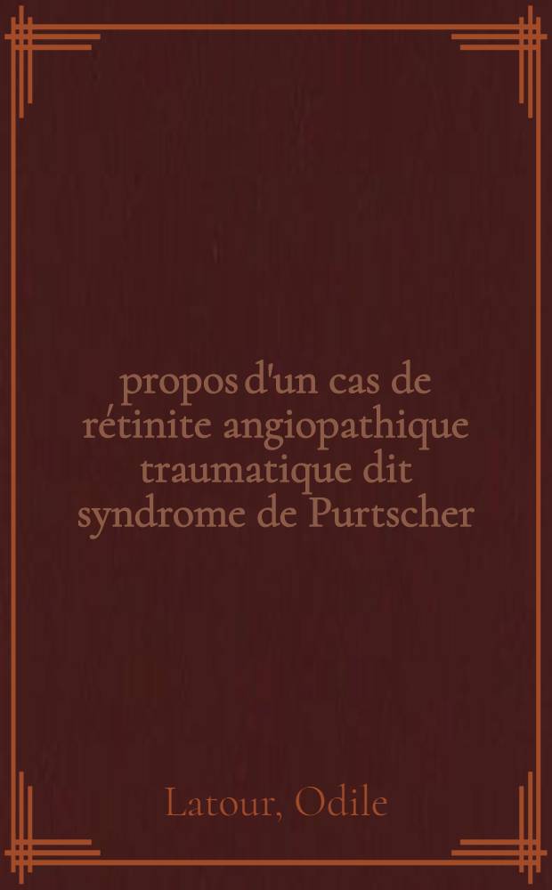 &Agrave; propos d'un cas de r&eacute;tinite angiopathique traumatique dit syndrome de Purtscher : Th&egrave;se ..