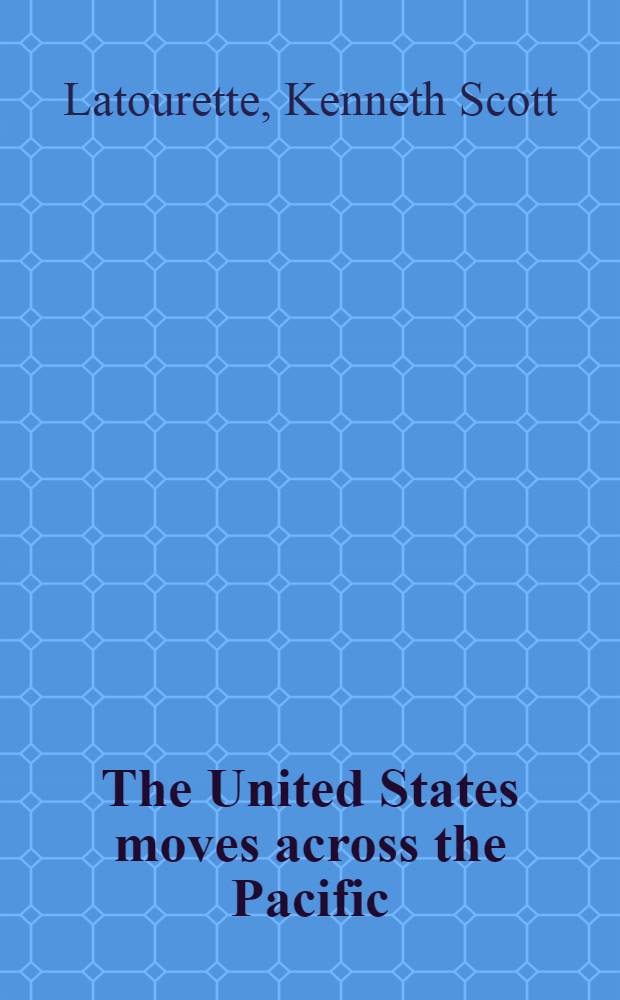 The United States moves across the Pacific : The A. B. C'.'s of the Amer. problem in the Western Pacific a. the Far East