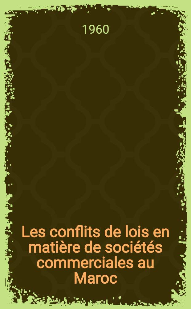 Les conflits de lois en mati&egrave;re de soci&eacute;t&eacute;s commerciales au Maroc : Th&eacute;se ..