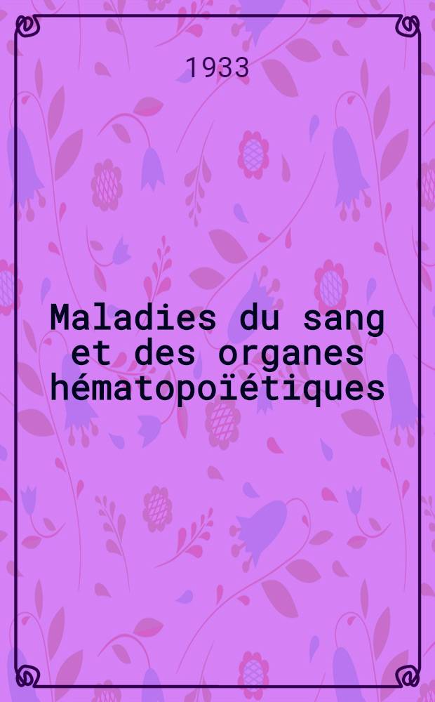Maladies du sang et des organes hématopoïétiques : Avec la collaboration de René Giroux et Georges Marchal