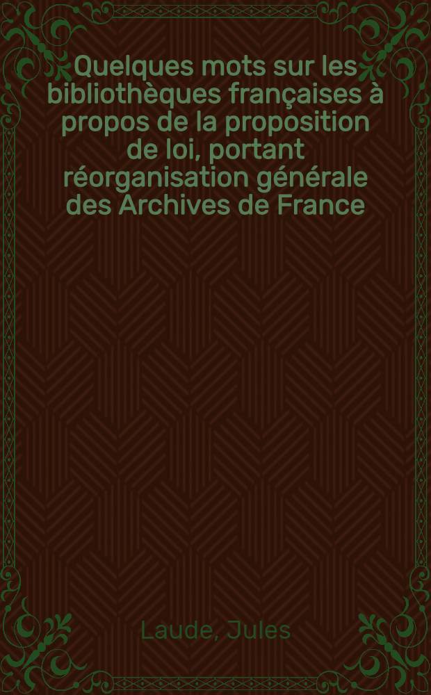Quelques mots sur les bibliothèques françaises à propos de la proposition de loi, portant réorganisation générale des Archives de France